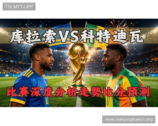 世界杯库拉索对阵科特迪瓦比赛时间安排及详细观看指南